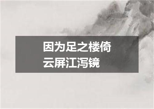 因为足之楼倚云屏江泻镜