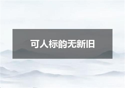 可人标韵无新旧