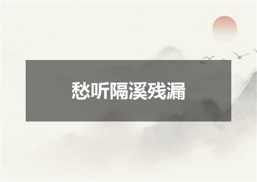 愁听隔溪残漏