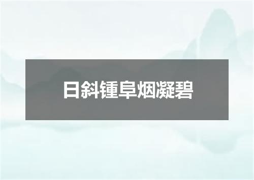 日斜锺阜烟凝碧