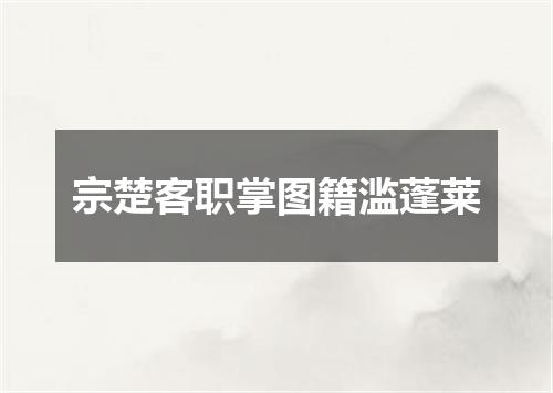 宗楚客职掌图籍滥蓬莱