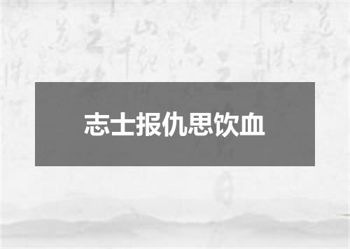 志士报仇思饮血