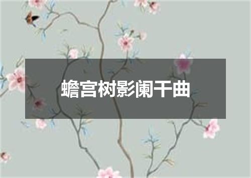 蟾宫树影阑干曲