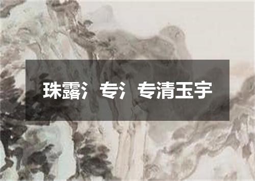 珠露氵专氵专清玉宇