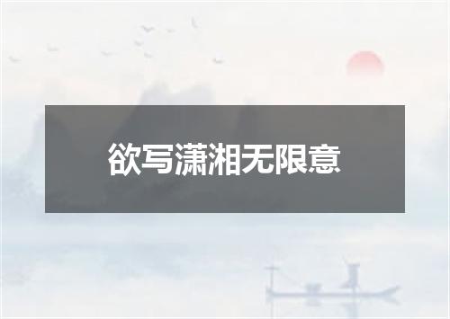 欲写潇湘无限意