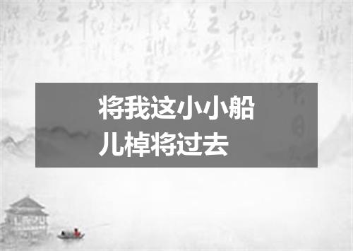 将我这小小船儿棹将过去