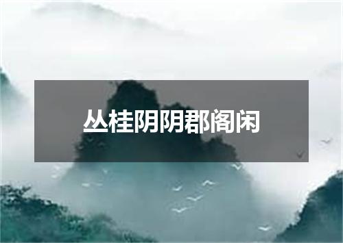 丛桂阴阴郡阁闲