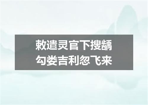 敕遣灵官下搜龋勾娄吉利忽飞来