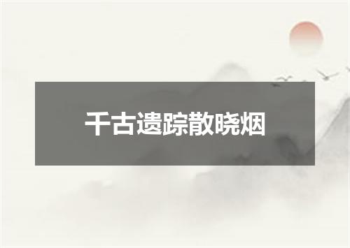 千古遗踪散晓烟