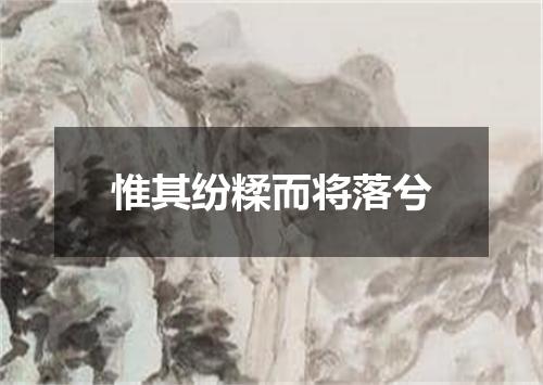 惟其纷糅而将落兮