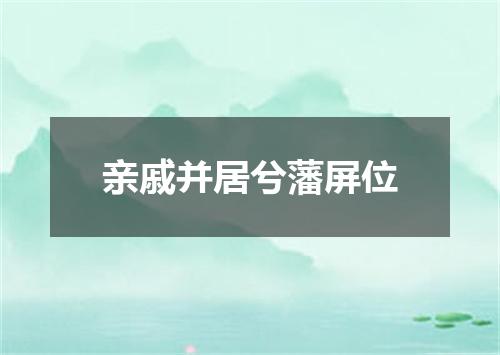 亲戚并居兮藩屏位