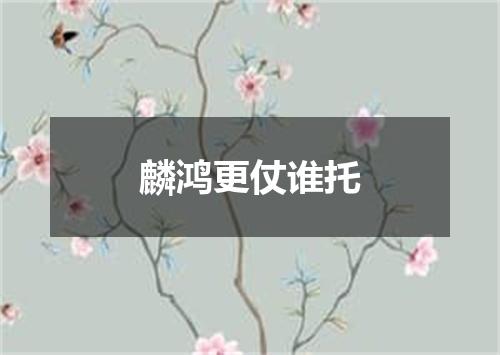 麟鸿更仗谁托