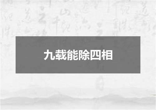 九载能除四相