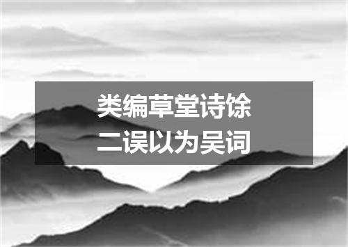 类编草堂诗馀二误以为吴词