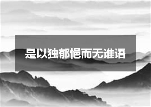 是以独郁悒而无谁语