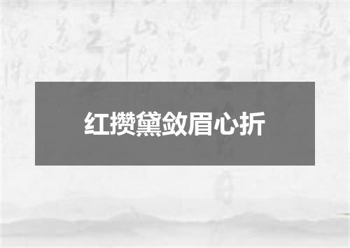 红攒黛敛眉心折