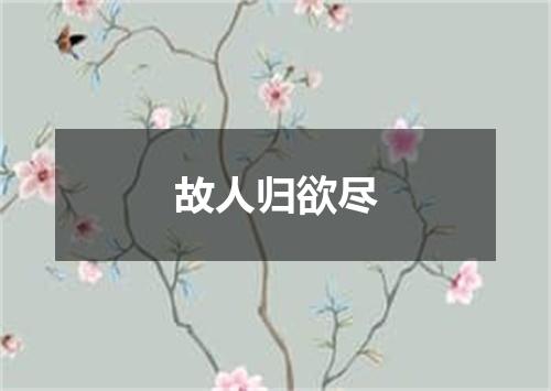 故人归欲尽