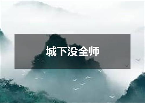 城下没全师