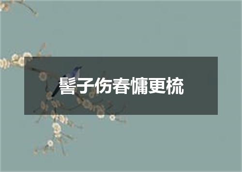 髻子伤春慵更梳