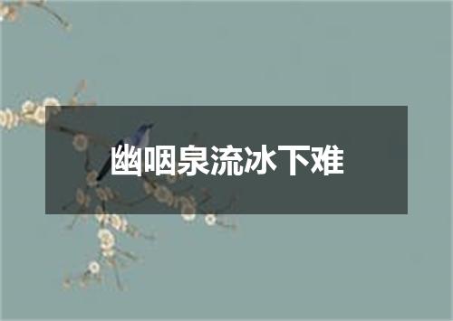 幽咽泉流冰下难