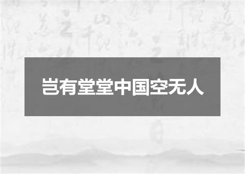 岂有堂堂中国空无人