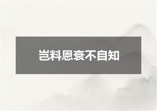 岂料恩衰不自知