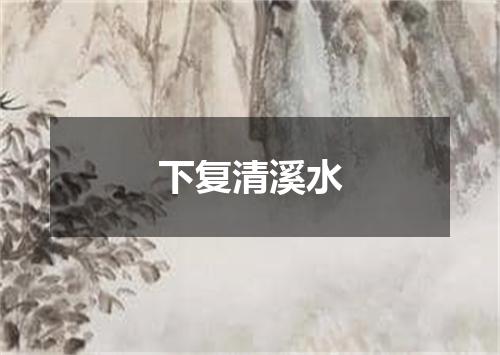 下复清溪水