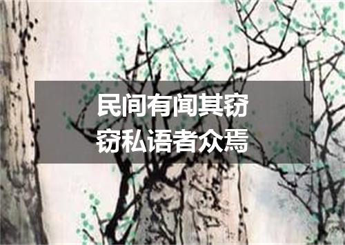 民间有闻其窃窃私语者众焉