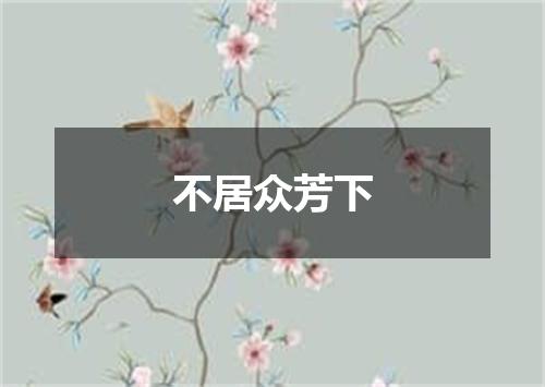 不居众芳下