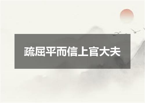 疏屈平而信上官大夫