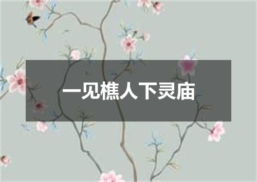 一见樵人下灵庙