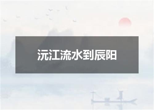 沅江流水到辰阳