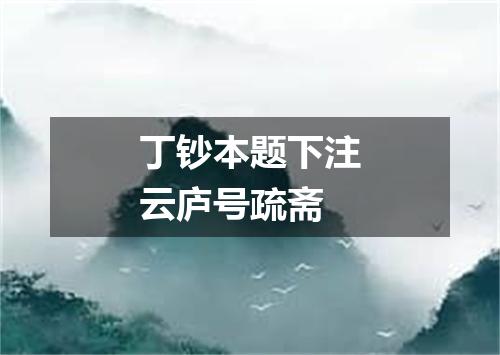 丁钞本题下注云庐号疏斋