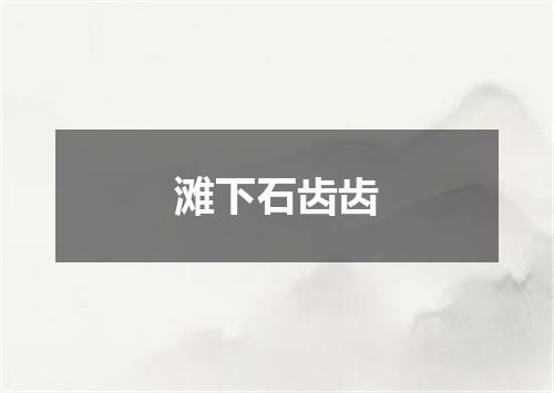 滩下石齿齿