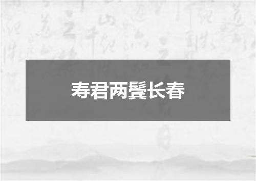 寿君两鬓长春