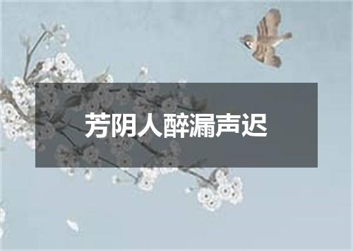 芳阴人醉漏声迟