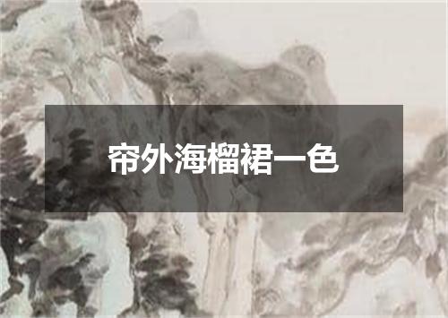 帘外海榴裙一色