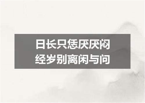 日长只恁厌厌闷经岁别离闲与问