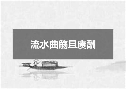 流水曲觞且赓酬