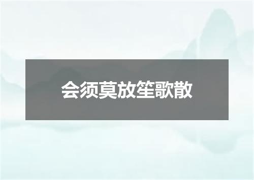 会须莫放笙歌散