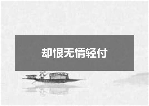 却恨无情轻付