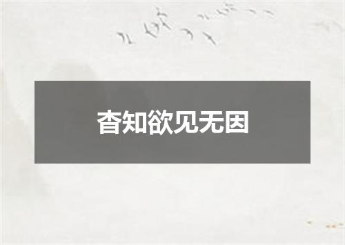 杳知欲见无因