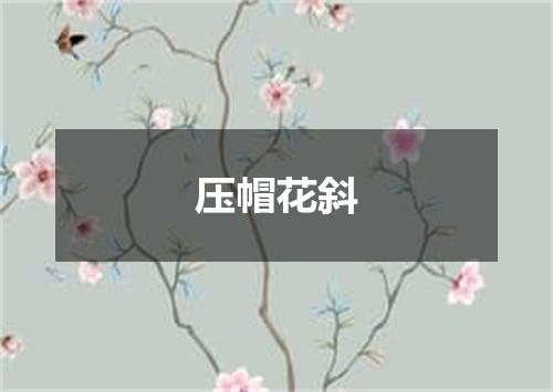 压帽花斜