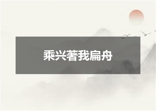 乘兴著我扁舟