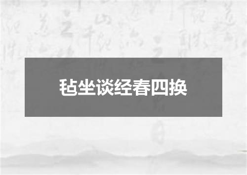 毡坐谈经春四换