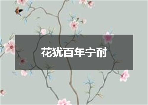 花犹百年宁耐