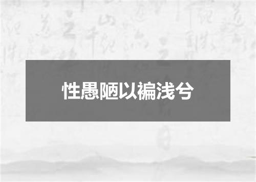 性愚陋以褊浅兮