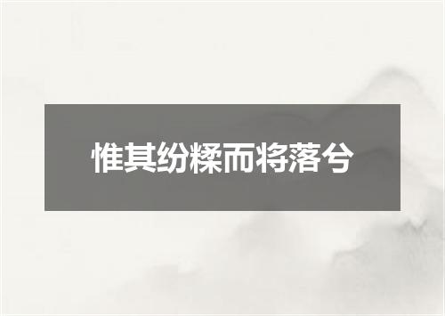 惟其纷糅而将落兮