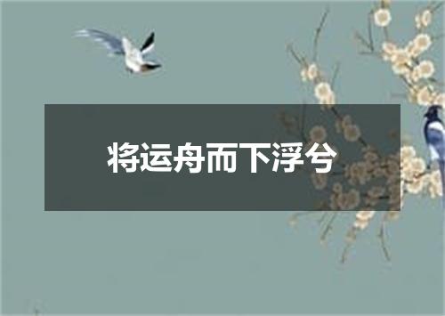 将运舟而下浮兮