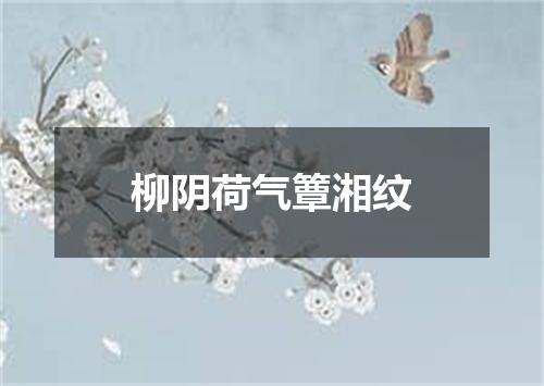 柳阴荷气簟湘纹